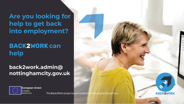 Are you looking for help getting back into employment? Back 2 Work can help. back2work.admin@nottinghamcity.gov.uk